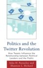 Image for Politics and the Twitter Revolution : How Tweets Influence the Relationship between Political Leaders and the Public