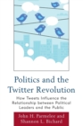 Image for Politics and the Twitter revolution  : how tweets influence the relationship between political leaders and the public