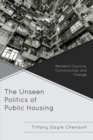 Image for The unseen politics of public housing  : resident councils, communities, and change