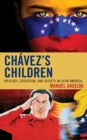 Image for Chavez&#39;s children  : ideology, education, and society in Latin America