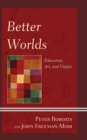 Image for Better worlds: education, art, and utopia