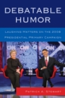 Image for Debatable Humor : Laughing Matters on the 2008 Presidential Primary Campaign