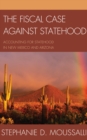 Image for The Fiscal Case against Statehood : Accounting for Statehood in New Mexico and Arizona