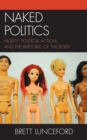 Image for Naked politics  : nudity, political action, and the rhetoric of the body