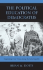 Image for The Political Education of Democratus : Negotiating Civic Virtue during the Early Republic