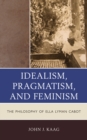 Image for Idealism, Pragmatism, and Feminism: The Philosophy of Ella Lyman Cabot
