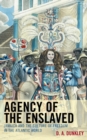 Image for Agency of the Enslaved: Jamaica and the Culture of Freedom in the Atlantic World