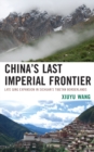 Image for China&#39;s Last Imperial Frontier: Late Qing Expansion in Sichuan&#39;s Tibetan Borderlands