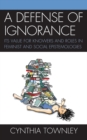 Image for A defense of ignorance: its value for knowers and roles in feminist and social epistemologies