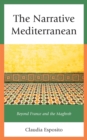 Image for The narrative Mediterranean: beyond France and the Maghreb