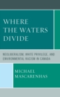 Image for Where the waters divide: neoliberalism, white privilege, and environmental racism in Canada