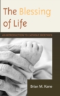 Image for The Blessing of Life: An Introduction to Catholic Bioethics