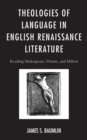 Image for Theologies of language in English Renaissance literature: reading Shakespeare, Donne, and Milton