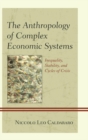 Image for The anthropology of complex economic systems: inequality, stability, and cycles of crisis