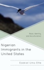 Image for Nigerian Immigrants in the United States : Race, Identity, and Acculturation
