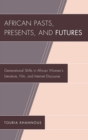 Image for African pasts, presents, and futures: generational shifts in African women&#39;s literature, film, and internet discourse