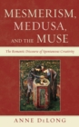 Image for Mesmerism, Medusa, and the muse: the romantic discourse of spontaneous creativity