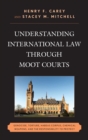 Image for Understanding international law through moot courts: genocide, torture, habeas corpus, chemical weapons, and the responsibility to protect