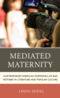 Image for Mediated maternity  : contemporary American portrayals of bad mothers in literature and popular culture