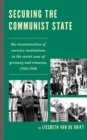 Image for Securing the communist state: the reconstruction of coercive institutions in the Soviet zone of Germany and Romania, 1944-1948