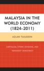 Image for Malaysia in the world economy (1824-2011): capitalism, ethnic divisions, and &quot;managed&quot; democracy
