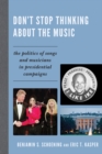 Image for Don&#39;t Stop Thinking About the Music: The Politics of Songs and Musicians in Presidential Campaigns