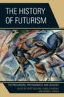 Image for The history of futurism  : the precursors, protagonists, and legacies