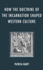 Image for How the doctrine of the incarnation shaped Western culture