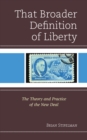 Image for That Broader Definition of Liberty: The Theory and Practice of the New Deal