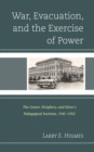 Image for War, Evacuation, and the Exercise of Power : The Center, Periphery, and Kirov&#39;s Pedagogical Institute 1941-1952