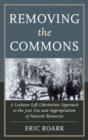 Image for Removing the commons  : a Lockean left-libertarian approach to the just use and appropriation of natural resources