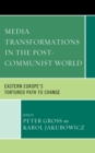 Image for Media transformations in the post-communist world  : Eastern Europe&#39;s tortured path to change