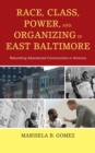 Image for Race, class, power, and organizing in East Baltimore  : rebuilding abandoned communities in America