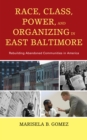 Image for Race, class, power, and organizing in East Baltimore: rebuilding abandoned communities in America