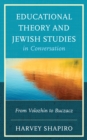 Image for Educational theory and Jewish studies in conversation: from Volozhin to Buczacz