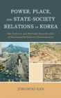 Image for Power, place, and state-society relations in Korea: neo-Confucian and geomantic reconstruction of developmental state and democratization