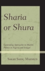 Image for Sharia or Shura: contending approaches to Muslim politics in Nigeria and Senegal