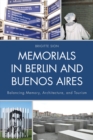 Image for Memorials in Berlin and Buenos Aires  : balancing memory, architecture, and tourism