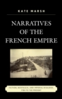Image for Narratives of the French empire: fiction, nostalgia, and imperial rivalries, 1784 to the present