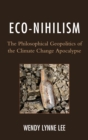 Image for Eco-Nihilism : The Philosophical Geopolitics of the Climate Change Apocalypse
