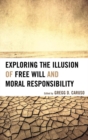 Image for Exploring the illusion of free will and moral responsibility
