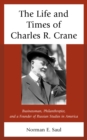 Image for The Life and Times of Charles R. Crane, 1858–1939