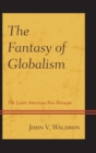 Image for The fantasy of globalism: the Latin American neo-baroque