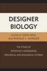 Image for Designer biology: the ethics of intensively engineering biological and ecological systems
