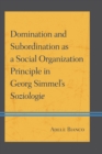 Image for Domination and subordination as a social organization principle in Georg Simmel&#39;s Soziologie