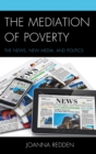 Image for The mediation of poverty: the news, new media, and politics