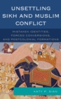 Image for Unsettling Sikh and Muslim conflict: mistaken identities, forced conversions, and postcolonial formations