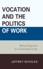 Image for Vocation and the politics of work: popular theology in consumer culture