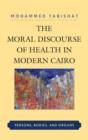 Image for The moral discourse of health in modern Cairo  : persons, bodies, and organs