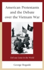 Image for American Protestants and the debate over the Vietnam War: evil was loose in the world